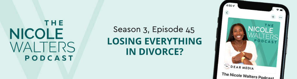 Season 3, Episode 45: Losing Everything in Divorce?