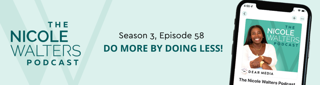 Season 3, Episode 58: Do MORE by doing LESS!